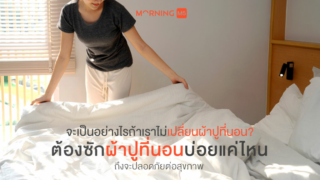 จะเป็นอย่างไรถ้าเราไม่เปลี่ยนผ้าปูที่นอน? ต้องซักผ้าปูที่นอนบ่อยแค่ไหน ถึงจะปลอดภัยต่อสุขภาพ